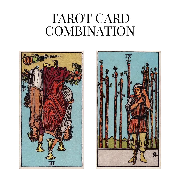 three of cups reversed and nine of wands tarot cards combination meaning