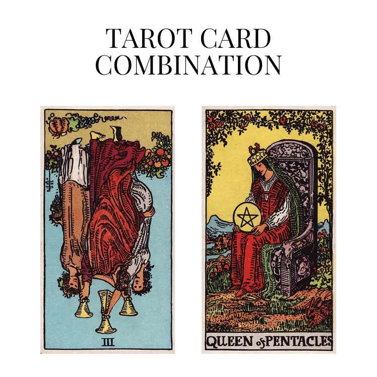 three of cups reversed and queen of pentacles tarot cards combination meaning