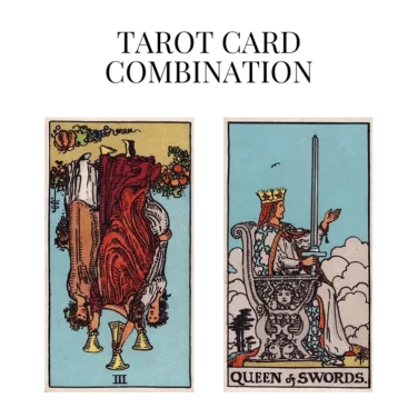 three of cups reversed and queen of swords tarot cards combination meaning