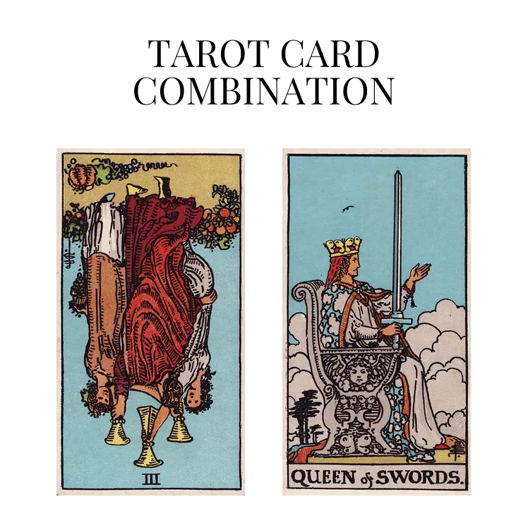 three of cups reversed and queen of swords tarot cards combination meaning