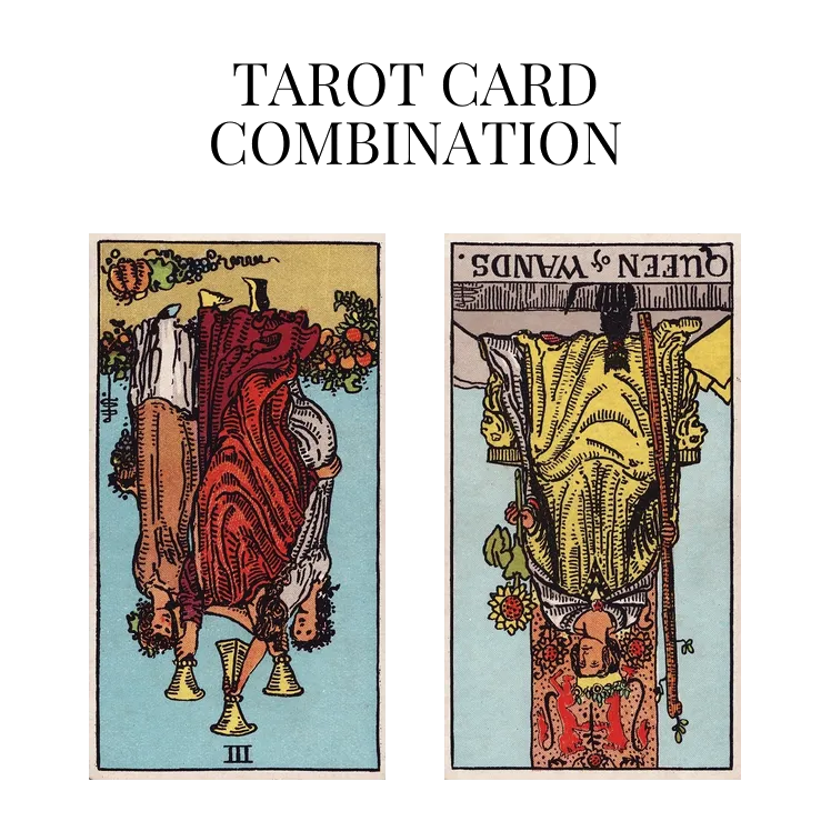 three of cups reversed and queen of wands reversed tarot cards combination meaning