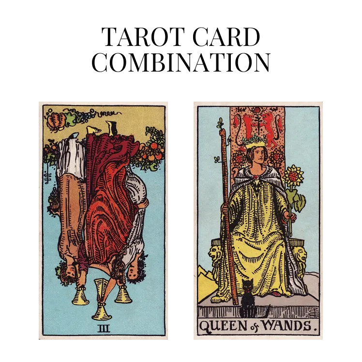three of cups reversed and queen of wands tarot cards combination meaning