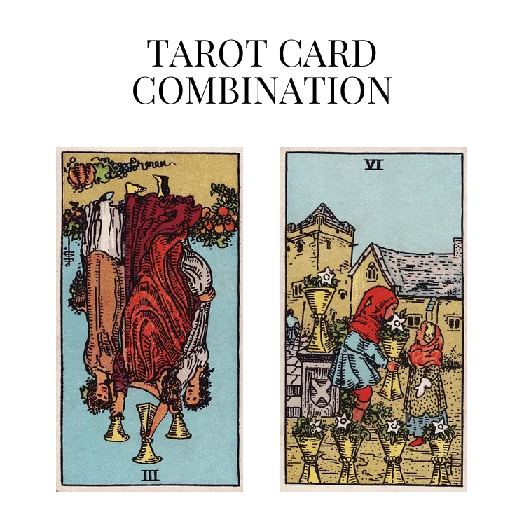 three of cups reversed and six of cups tarot cards combination meaning