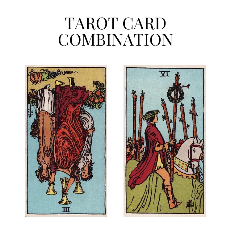 three of cups reversed and six of wands tarot cards combination meaning