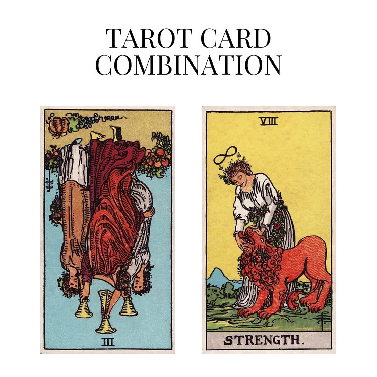 three of cups reversed and strength tarot cards combination meaning