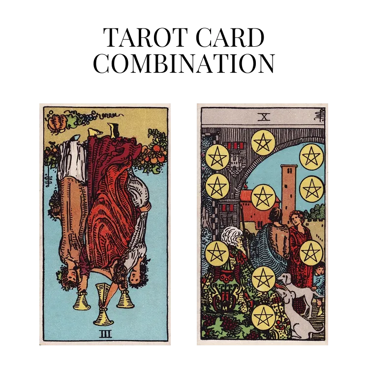 three of cups reversed and ten of pentacles tarot cards combination meaning