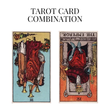 three of cups reversed and the emperor reversed tarot cards combination meaning