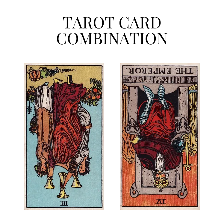 three of cups reversed and the emperor reversed tarot cards combination meaning