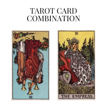 three of cups reversed and the empress tarot cards combination meaning