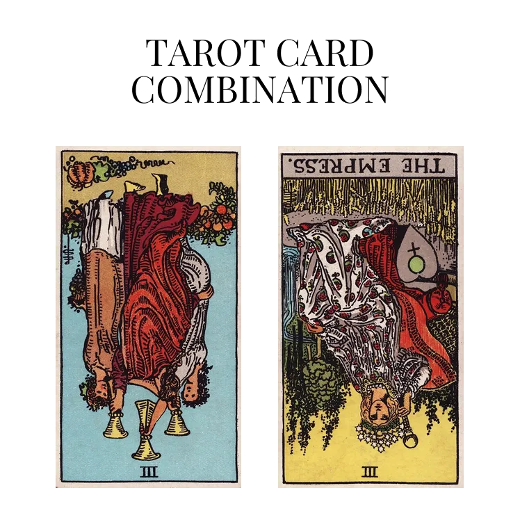three of cups reversed and the empress reversed tarot cards combination meaning
