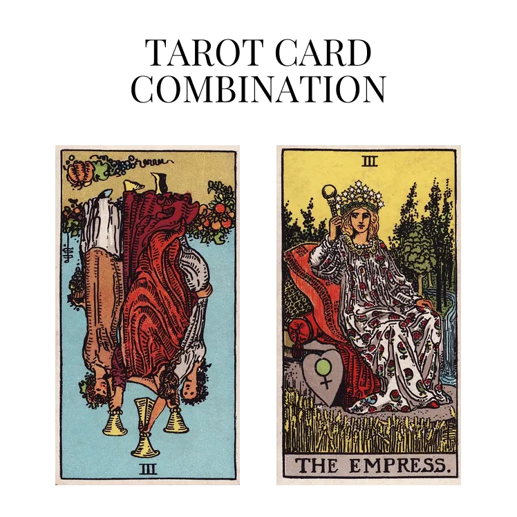 three of cups reversed and the empress tarot cards combination meaning