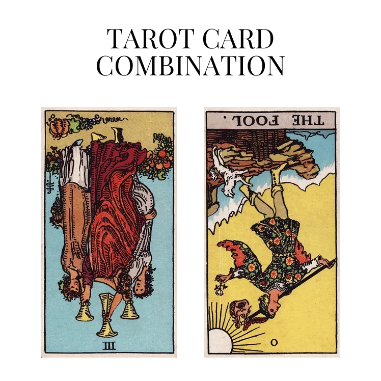 three of cups reversed and the fool reversed tarot cards combination meaning