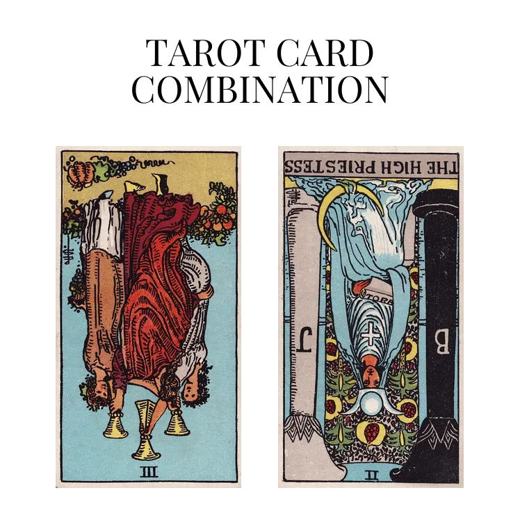 three of cups reversed and the high priestess reversed tarot cards combination meaning