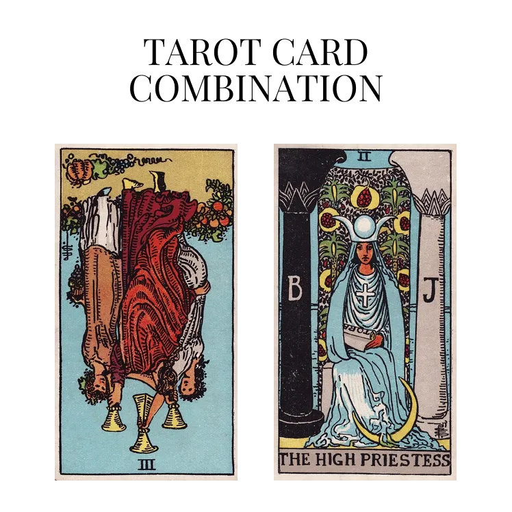 three of cups reversed and the high priestess tarot cards combination meaning