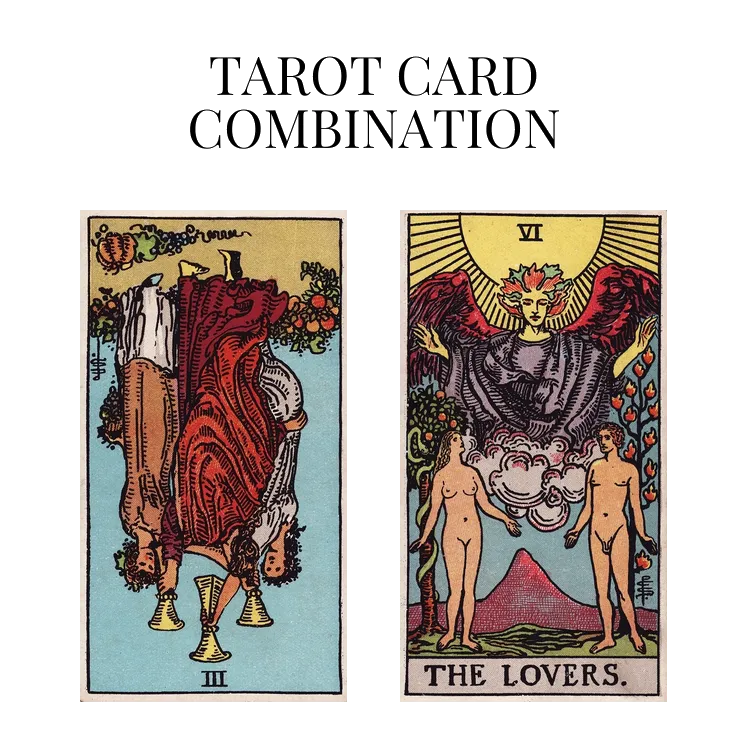 three of cups reversed and the lovers tarot cards combination meaning