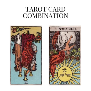 three of cups reversed and the sun reversed tarot cards combination meaning