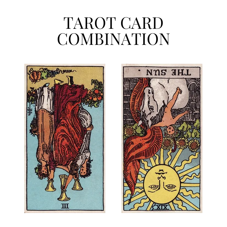 three of cups reversed and the sun reversed tarot cards combination meaning