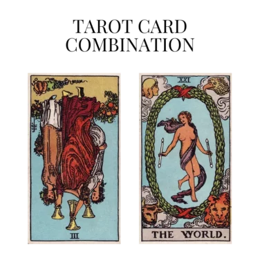 three of cups reversed and the world tarot cards combination meaning