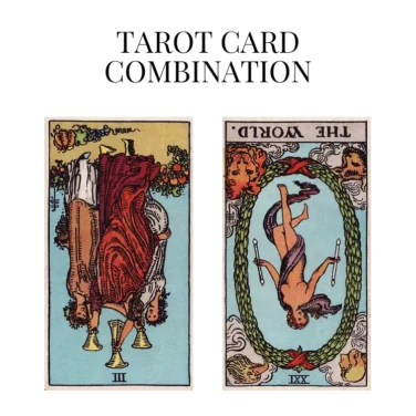 three of cups reversed and the world reversed tarot cards combination meaning