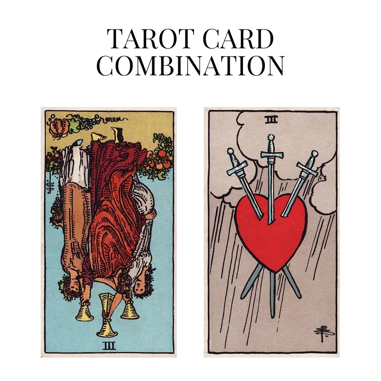 three of cups reversed and three of swords tarot cards combination meaning