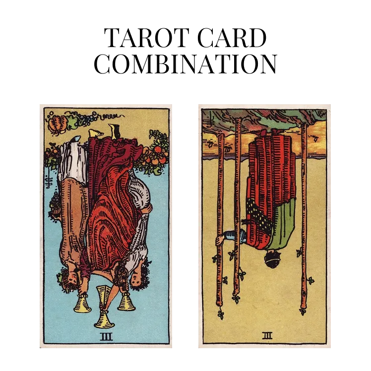 three of cups reversed and three of wands reversed tarot cards combination meaning