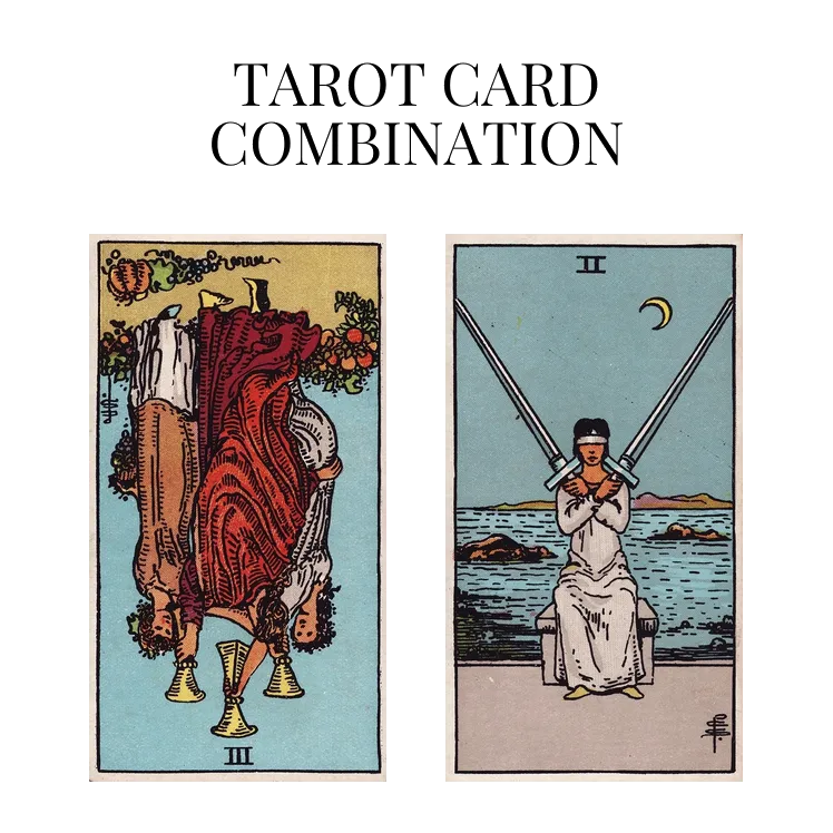three of cups reversed and two of swords tarot cards combination meaning
