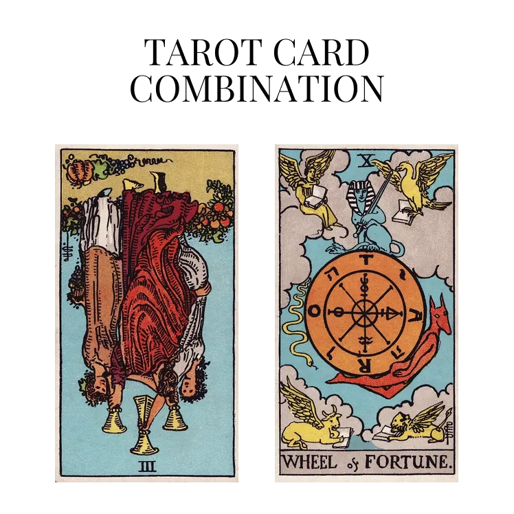 three of cups reversed and wheel of fortune tarot cards combination meaning