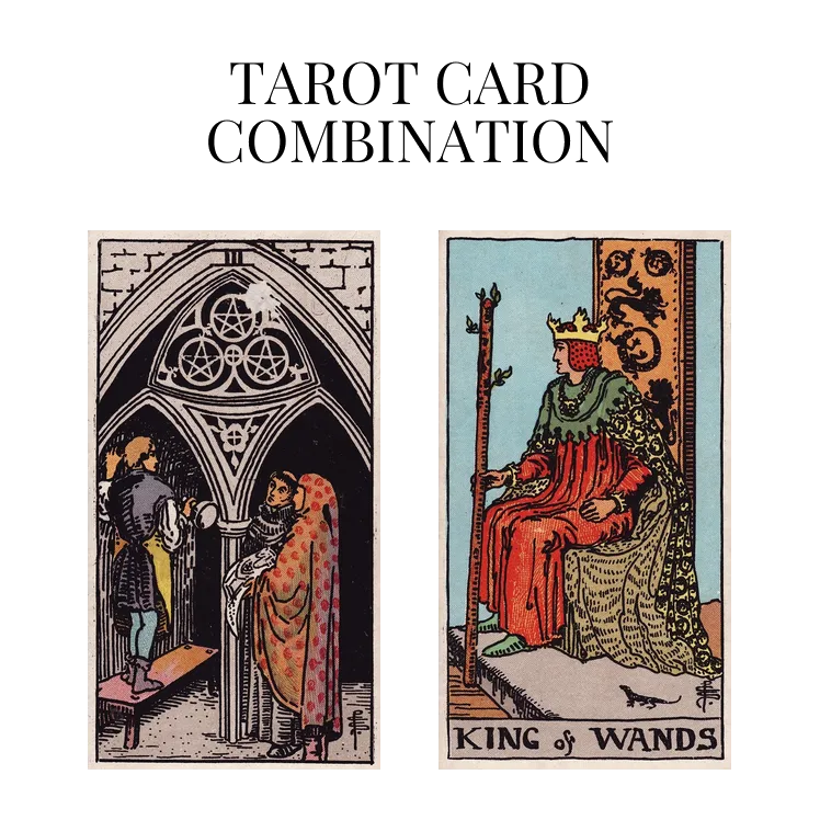 three of pentacles and king of wands tarot cards combination meaning