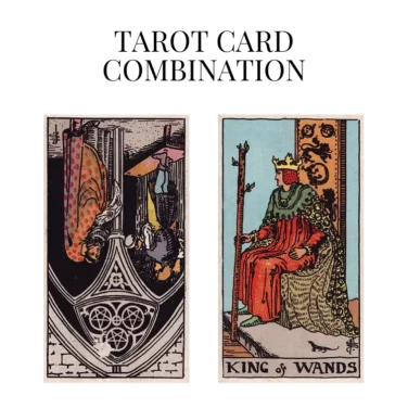 three of pentacles reversed and king of wands tarot cards combination meaning