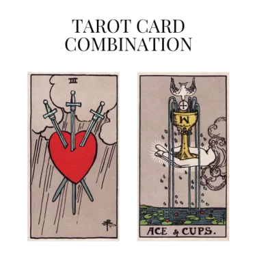 three of swords and ace of cups tarot cards combination meaning