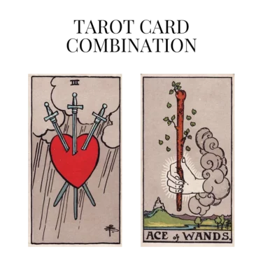 three of swords and ace of wands tarot cards combination meaning