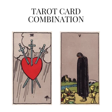 three of swords and five of cups tarot cards combination meaning