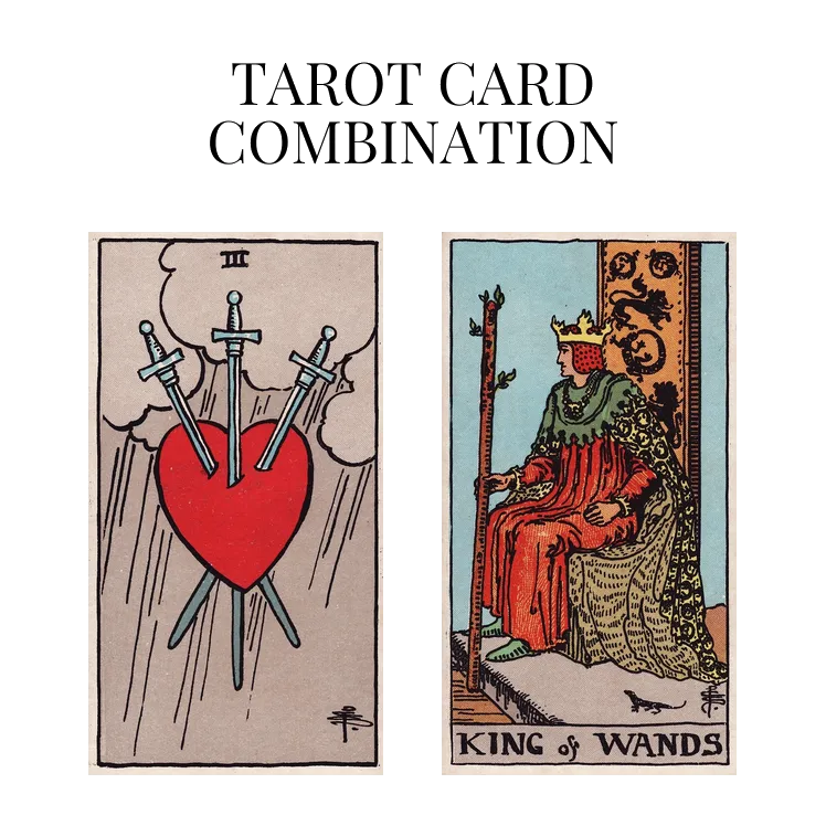 three of swords and king of wands tarot cards combination meaning