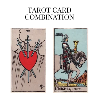 three of swords and knight of cups tarot cards combination meaning