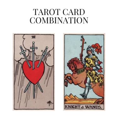 three of swords and knight of wands tarot cards combination meaning