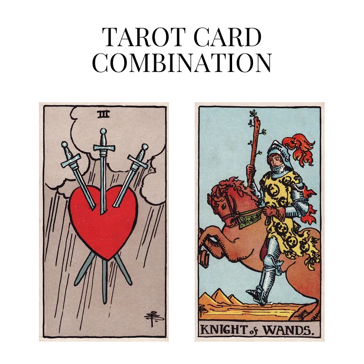 three of swords and knight of wands tarot cards combination meaning