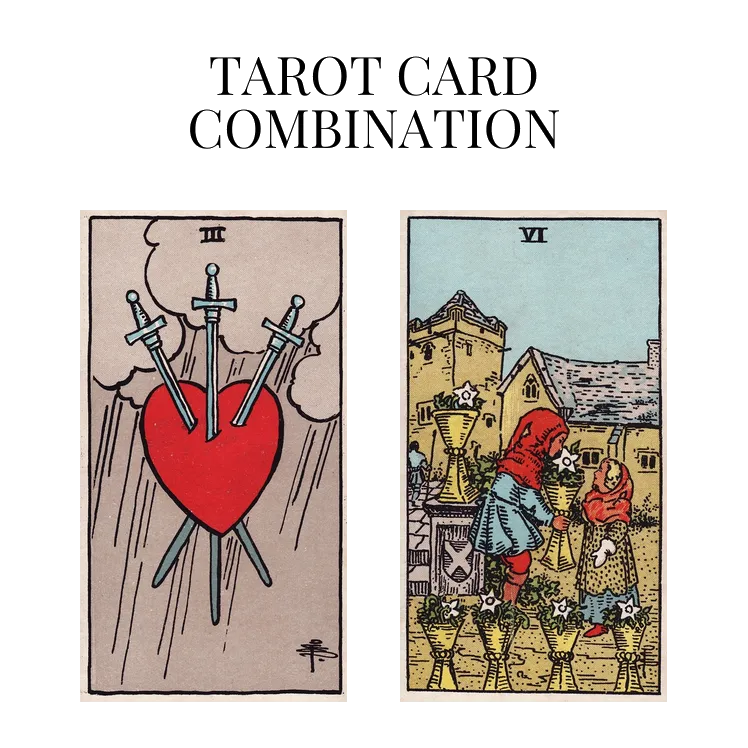 three of swords and six of cups tarot cards combination meaning