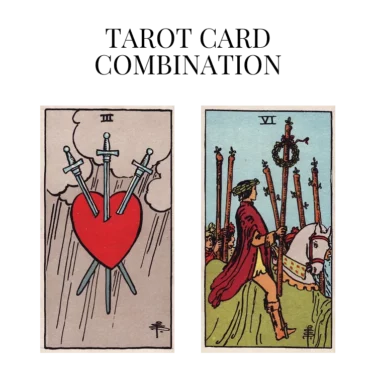 three of swords and six of wands tarot cards combination meaning