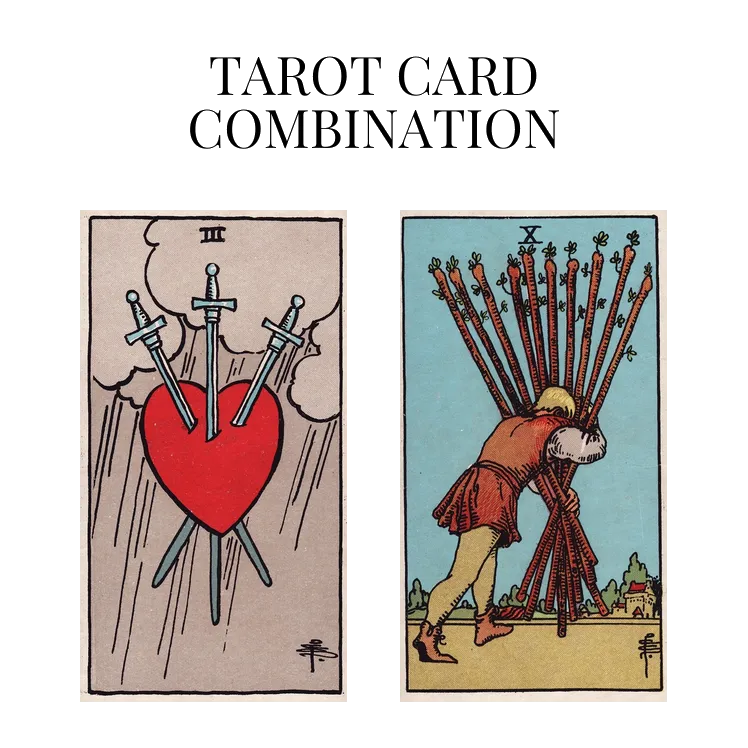 three of swords and ten of wands tarot cards combination meaning