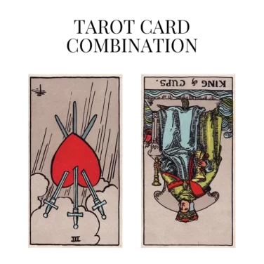 three of swords reversed and king of cups reversed tarot cards combination meaning