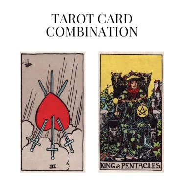 three of swords reversed and king of pentacles tarot cards combination meaning
