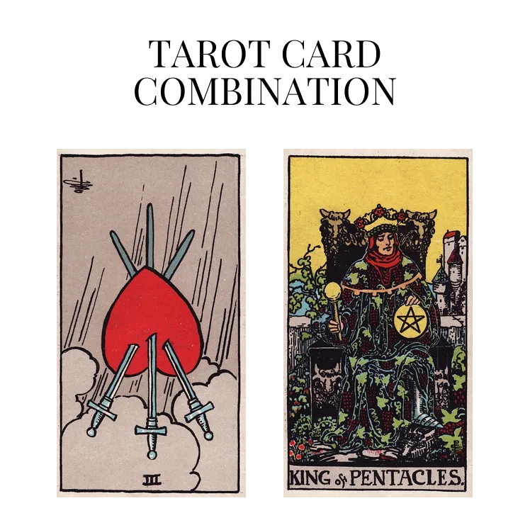 three of swords reversed and king of pentacles tarot cards combination meaning
