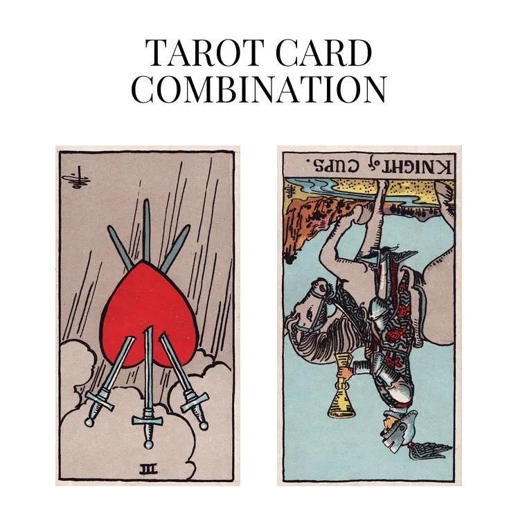 three of swords reversed and knight of cups reversed tarot cards combination meaning