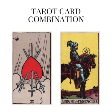 three of swords reversed and knight of pentacles tarot cards combination meaning