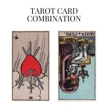 three of swords reversed and queen of cups reversed tarot cards combination meaning