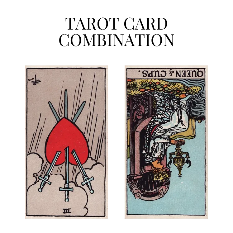 three of swords reversed and queen of cups reversed tarot cards combination meaning