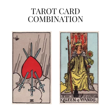 three of swords reversed and queen of wands tarot cards combination meaning