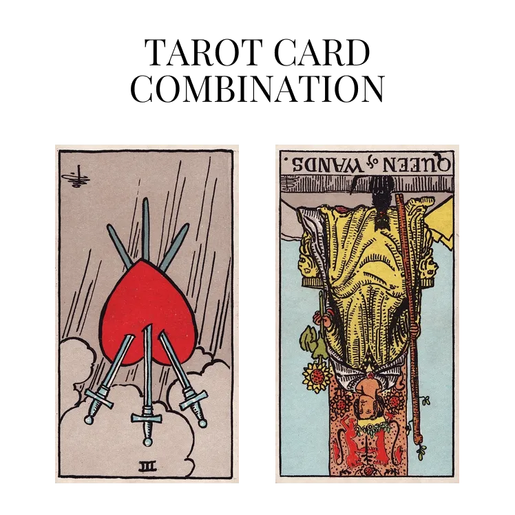 three of swords reversed and queen of wands reversed tarot cards combination meaning