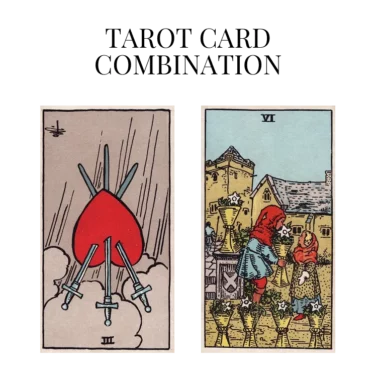 three of swords reversed and six of cups tarot cards combination meaning