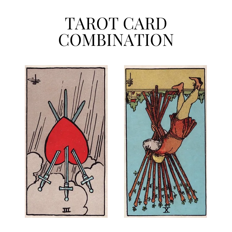 three of swords reversed and ten of wands reversed tarot cards combination meaning